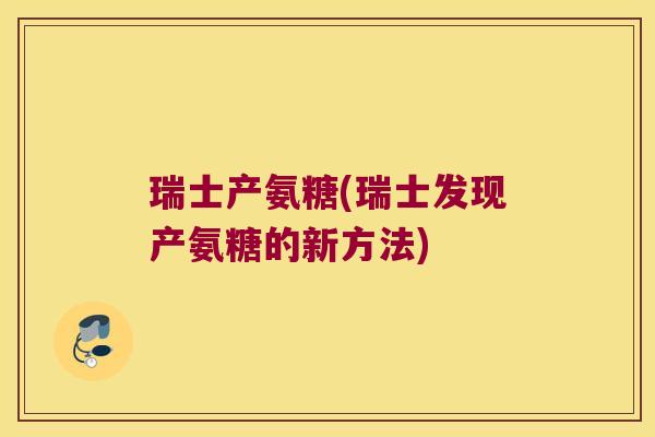 瑞士产氨糖(瑞士发现产氨糖的新方法) 瑞士产氨糖(瑞士发现产氨糖的新方法)