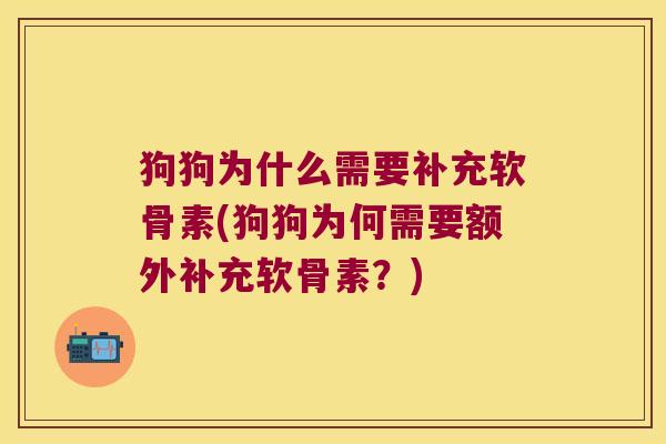 狗狗为什么需要补充软骨素(狗狗为何需要额外补充软骨素？)