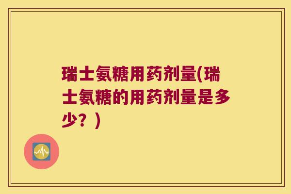 瑞士氨糖用药剂量(瑞士氨糖的用药剂量是多少?)