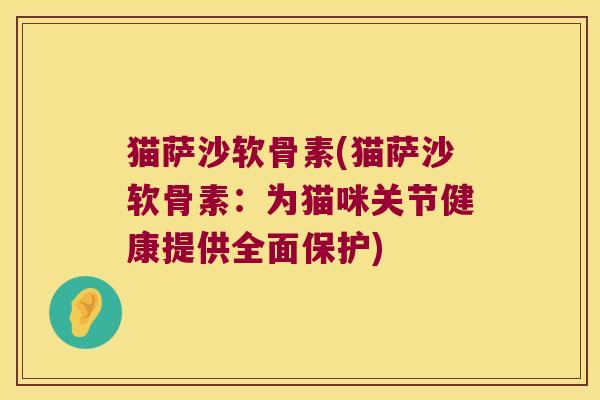 猫萨沙软骨素(猫萨沙软骨素:为猫咪关节健康提供全面保护)