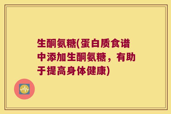 生酮氨糖(蛋白质食谱中添加生酮氨糖,有助于提高身体健康)