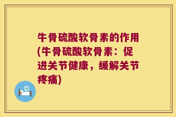 牛骨硫酸软骨素的作用(牛骨硫酸软骨素:促进关节健康,缓解关节) 牛骨硫酸软骨素的作用(牛骨硫酸软骨素:促进关节健康,缓解关节)