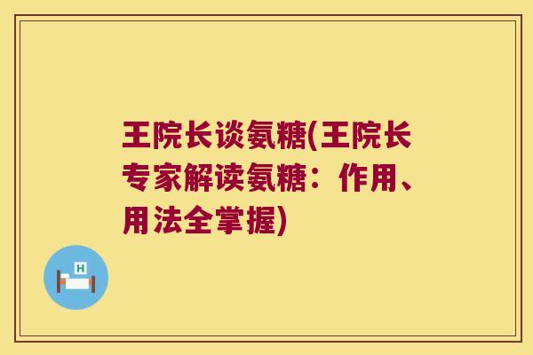 王院长谈氨糖(王院长专家解读氨糖:作用、用法全掌握)