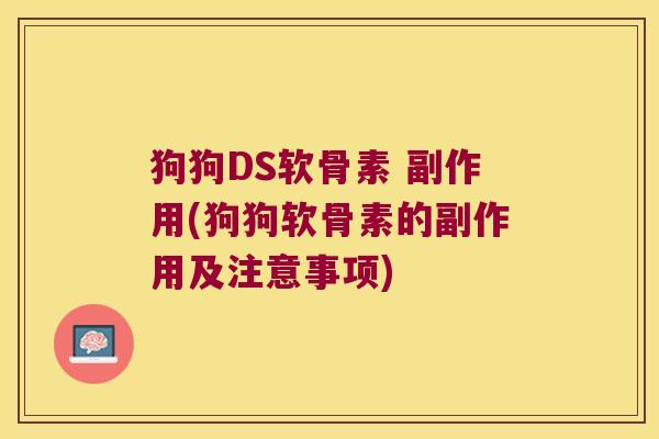狗狗DS软骨素 副作用(狗狗软骨素的副作用及注意事项)