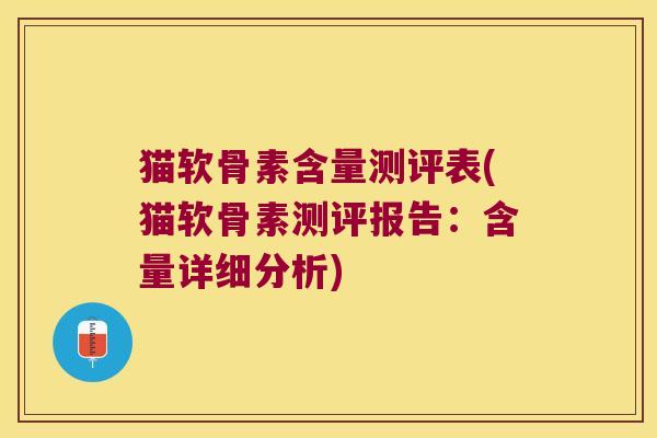 猫软骨素含量测评表(猫软骨素测评报告:含量详细分析)