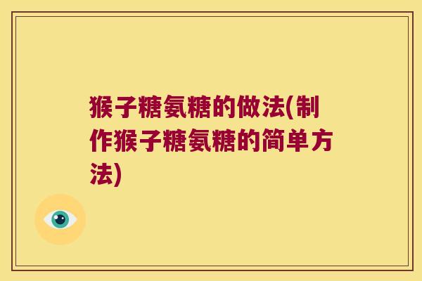 猴子糖氨糖的做法(制作猴子糖氨糖的简单方法)