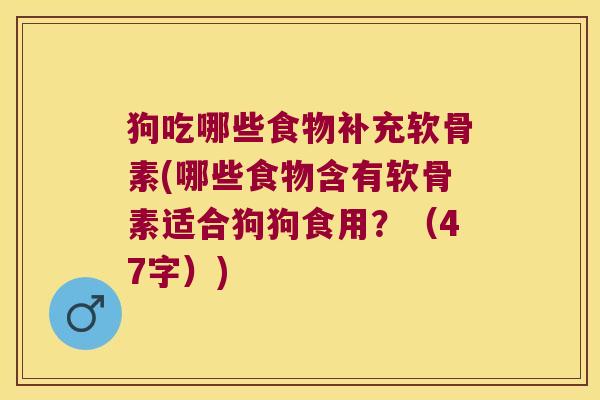 狗吃哪些食物补充软骨素(哪些食物含有软骨素适合狗狗食用?(47字)) 狗吃哪些食物补充软骨素(哪些食物含有软骨素适合狗狗食用?(47字))