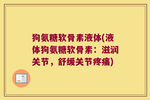 狗氨糖软骨素液体(液体狗氨糖软骨素:滋润关节,舒缓关节疼痛)