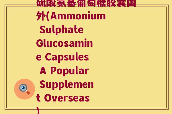 硫酸氨基葡萄糖胶囊国外(Ammonium Sulphate Glucosamine Capsules A Popular Supplement Overseas)
