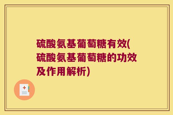 硫酸氨基葡萄糖有效(硫酸氨基葡萄糖的功效及作用解析)
