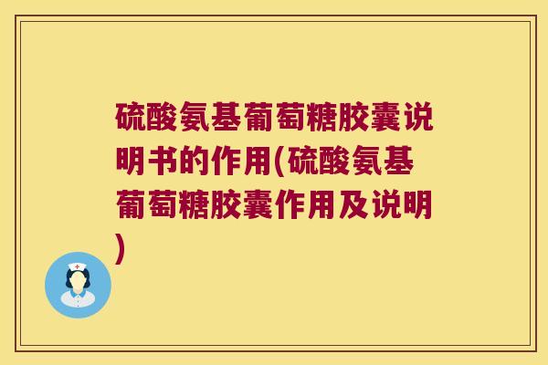 硫酸氨基葡萄糖胶囊说明书的作用(硫酸氨基葡萄糖胶囊作用及说明)