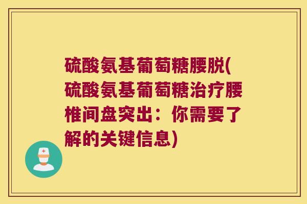 硫酸氨基葡萄糖腰脱(硫酸氨基葡萄糖腰椎间盘突出:你需要了解的关键信息) 硫酸氨基葡萄糖腰脱(硫酸氨基葡萄糖腰椎间盘突出:你需要了解的关键信息)