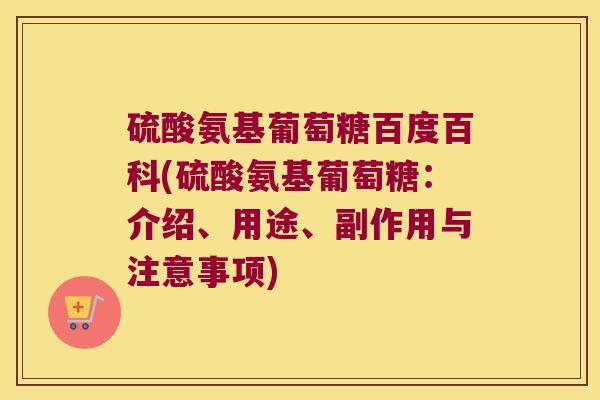 硫酸氨基葡萄糖百度百科(硫酸氨基葡萄糖：介绍、用途、副作用与注意事项)