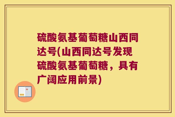 硫酸氨基葡萄糖山西同达号(山西同达号发现硫酸氨基葡萄糖,具有广阔应用前景)