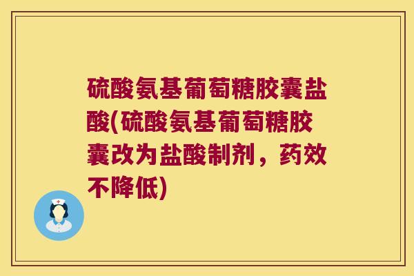 硫酸氨基葡萄糖胶囊盐酸(硫酸氨基葡萄糖胶囊改为盐酸制剂,药效不降低)