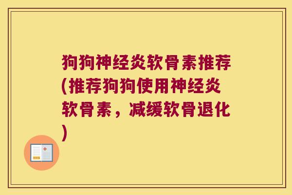 狗狗神经炎软骨素推荐(推荐狗狗使用神经炎软骨素,减缓软骨退化)