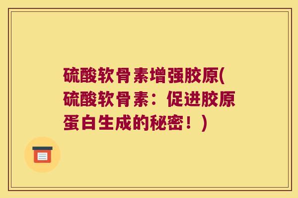 硫酸软骨素增强胶原(硫酸软骨素:促进胶原蛋白生成的秘密!)