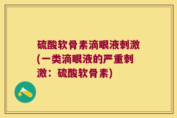 硫酸软骨素滴眼液刺激(一类滴眼液的严重刺激:硫酸软骨素)