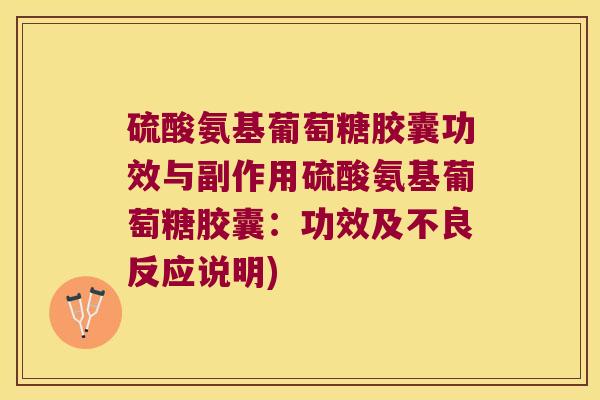 硫酸氨基葡萄糖胶囊功效与副作用硫酸氨基葡萄糖胶囊:功效及不良反应说明)
