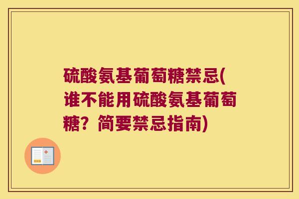 硫酸氨基葡萄糖禁忌(谁不能用硫酸氨基葡萄糖?简要禁忌指南)