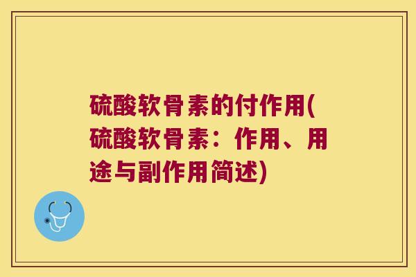 硫酸软骨素的付作用(硫酸软骨素:作用、用途与副作用简述)