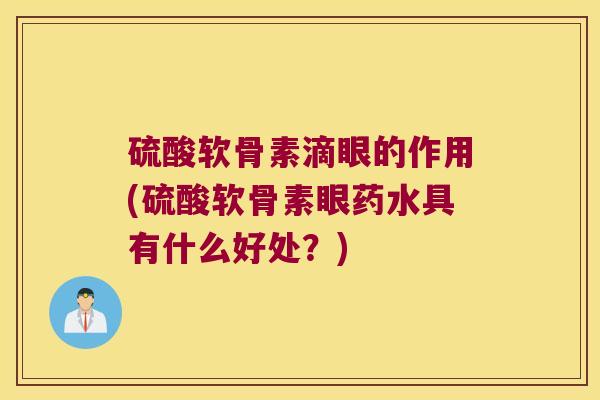 硫酸软骨素滴眼的作用(硫酸软骨素眼药水具有什么好处?)