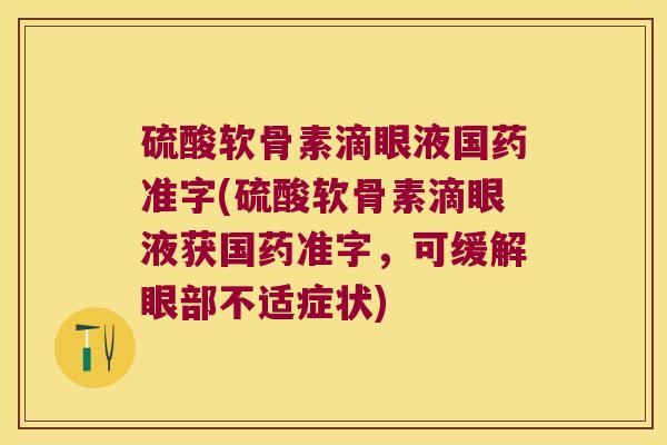 硫酸软骨素滴眼液国药准字(硫酸软骨素滴眼液获国药准字,可缓解眼部不适症状)