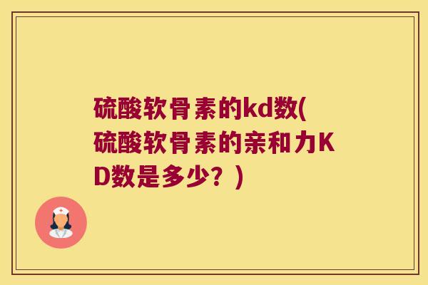 硫酸软骨素的kd数(硫酸软骨素的亲和力KD数是多少?)