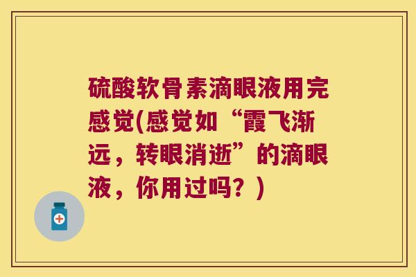 硫酸软骨素滴眼液用完感觉(感觉如“霞飞渐远,转眼消逝”的滴眼液,你用过吗?)