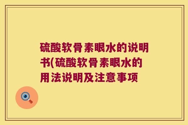 硫酸软骨素眼水的说明书(硫酸软骨素眼水的用法说明及注意事项