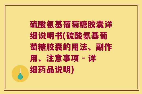 硫酸氨基葡萄糖胶囊详细说明书(硫酸氨基葡萄糖胶囊的用法、副作用、注意事项 - 详细药品说明)