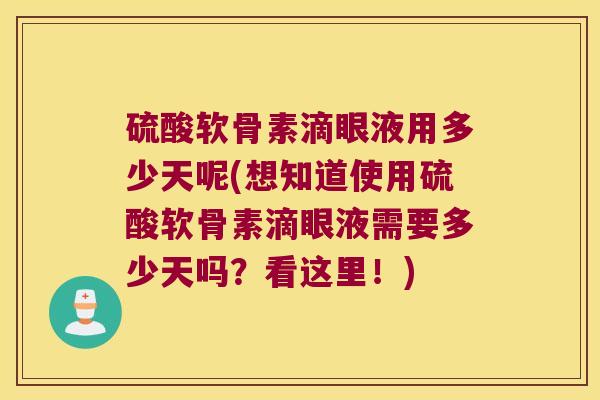 硫酸软骨素滴眼液用多少天呢(想知道使用硫酸软骨素滴眼液需要多少天吗?看这里!)