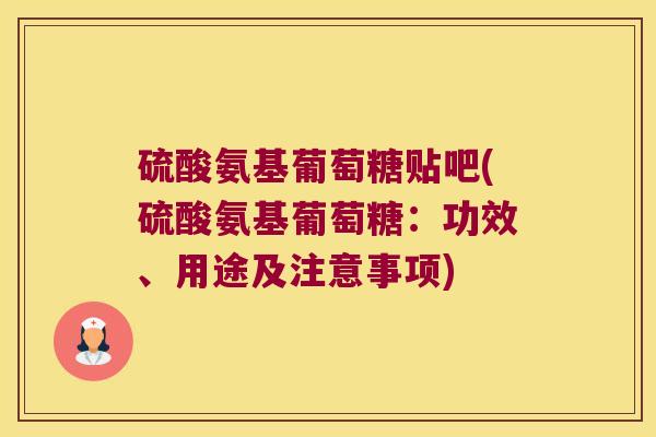 硫酸氨基葡萄糖贴吧(硫酸氨基葡萄糖:功效、用途及注意事项)