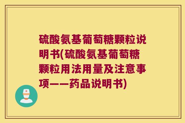 硫酸氨基葡萄糖颗粒说明书(硫酸氨基葡萄糖颗粒用法用量及注意事项——药品说明书)