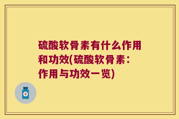 硫酸软骨素有什么作用和功效(硫酸软骨素:作用与功效一览)