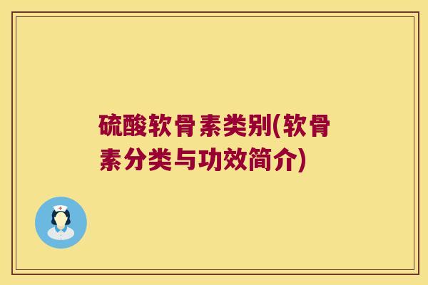 硫酸软骨素类别(软骨素分类与功效简介)