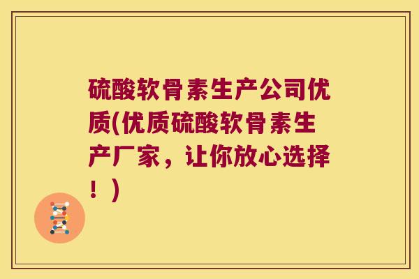 硫酸软骨素生产公司优质(优质硫酸软骨素生产厂家,让你放心选择!)