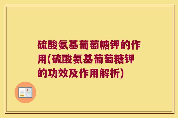 硫酸氨基葡萄糖钾的作用(硫酸氨基葡萄糖钾的功效及作用解析)