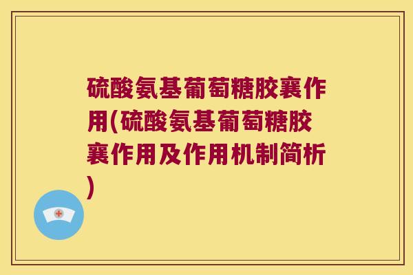 硫酸氨基葡萄糖胶襄作用(硫酸氨基葡萄糖胶襄作用及作用机制简析)