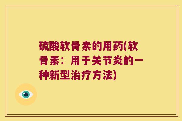 硫酸软骨素的用药(软骨素:用于关节炎的一种新型治疗方法)