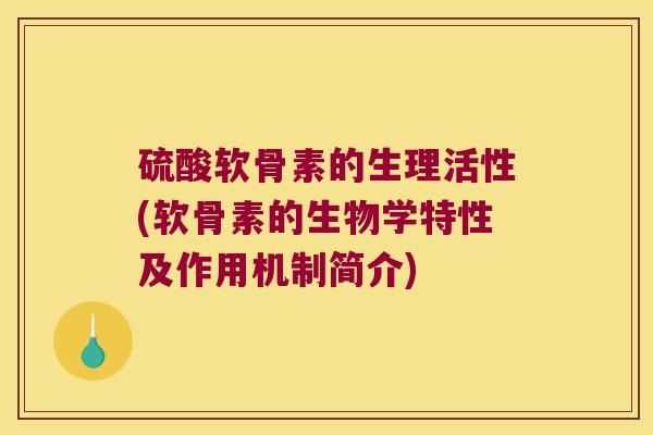 硫酸软骨素的生理活性(软骨素的生物学特性及作用机制简介)