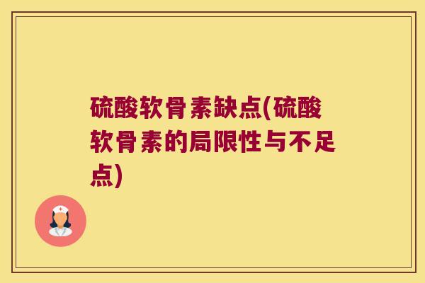 硫酸软骨素缺点(硫酸软骨素的局限性与不足点)
