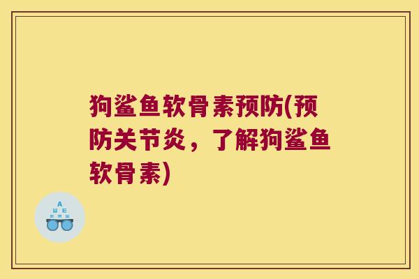 狗鲨鱼软骨素预防(预防关节炎,了解狗鲨鱼软骨素)