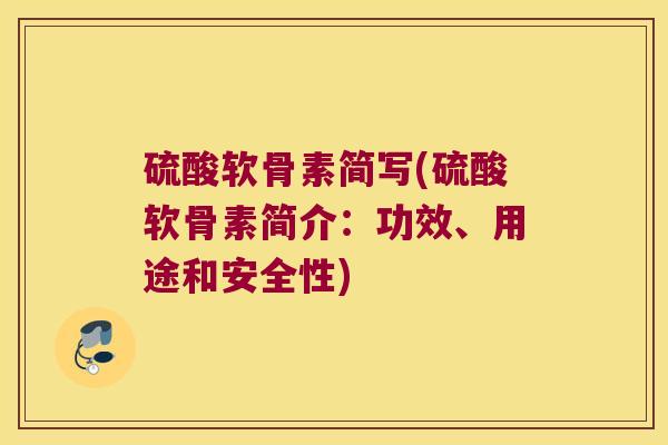硫酸软骨素简写(硫酸软骨素简介:功效、用途和安全性) 硫酸软骨素简写(硫酸软骨素简介:功效、用途和安全性)