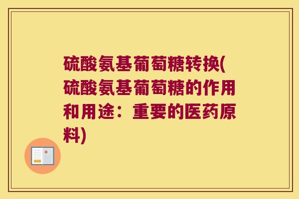 硫酸氨基葡萄糖转换(硫酸氨基葡萄糖的作用和用途:重要的医药原料)