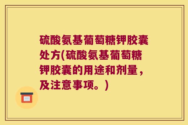 硫酸氨基葡萄糖钾胶囊处方(硫酸氨基葡萄糖钾胶囊的用途和剂量,及注意事项。)