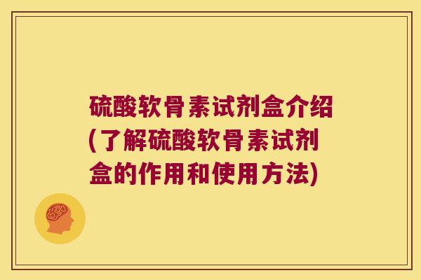 硫酸软骨素试剂盒介绍(了解硫酸软骨素试剂盒的作用和使用方法)