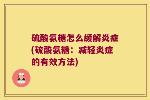 硫酸氨糖怎么缓解炎症(硫酸氨糖:减轻炎症的有效方法)
