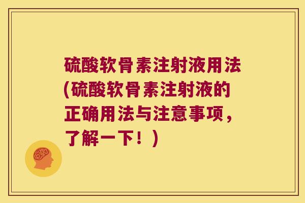 硫酸软骨素注射液用法(硫酸软骨素注射液的正确用法与注意事项,了解一下!)