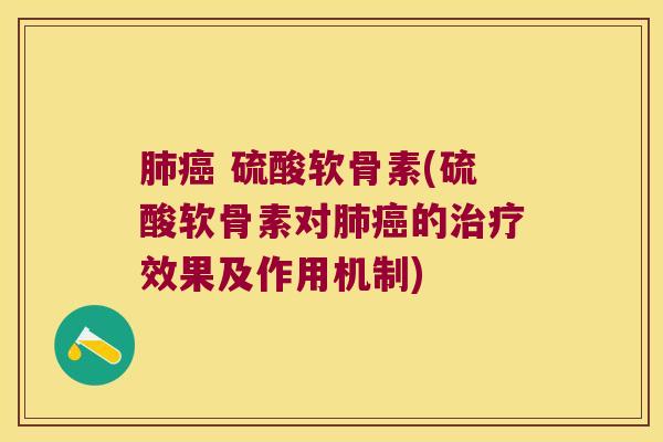 肺癌 硫酸软骨素(硫酸软骨素对肺癌的治疗效果及作用机制)